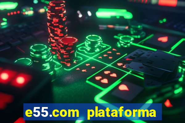 e55.com plataforma de jogos